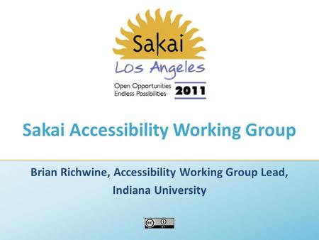 Sakai Accessibility Working Group Brian Richwine, Accessibility Working Group Lead, Indiana University.