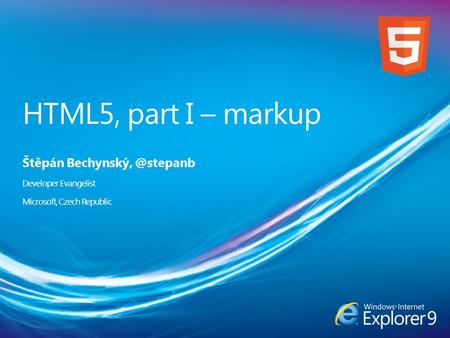HTML5, part I – markup Štěpán Developer Evangelist Microsoft, Czech Republic.