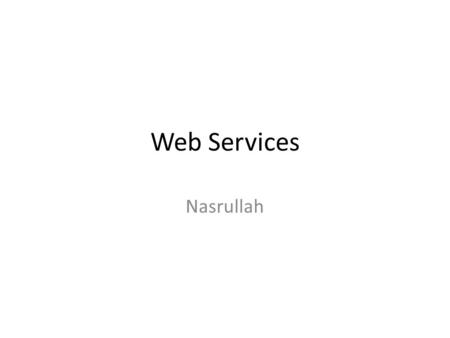 Web Services Nasrullah. Motivation about web service There are number of programms over the internet that need to communicate with other programms over.