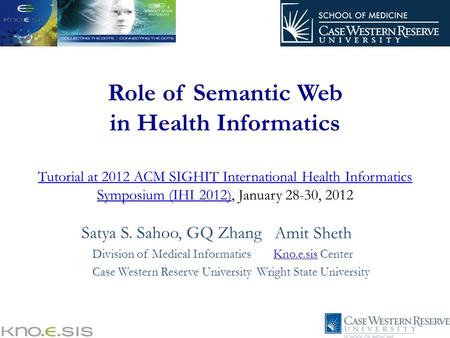 Role of Semantic Web in Health Informatics Tutorial at 2012 ACM SIGHIT International Health Informatics Symposium (IHI 2012), January 28-30, 2012 Tutorial.