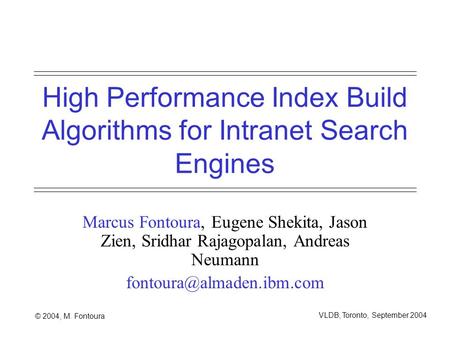 © 2004, M. Fontoura VLDB, Toronto, September 2004 High Performance Index Build Algorithms for Intranet Search Engines Marcus Fontoura, Eugene Shekita,