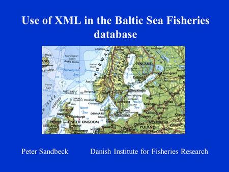 Use of XML in the Baltic Sea Fisheries database Peter Sandbeck Danish Institute for Fisheries Research.
