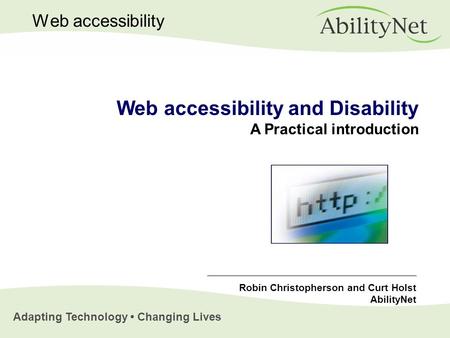 Adapting Technology Changing Lives Web accessibility Web accessibility and Disability A Practical introduction Robin Christopherson and Curt Holst AbilityNet.