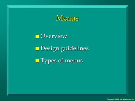 Copyright 1999 all rights reserved Menus n Overview n Design guidelines n Types of menus.