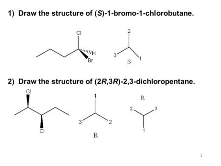1)  Draw the structure of (S)-1-bromo-1-chlorobutane.