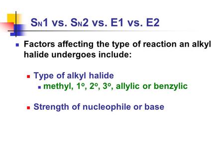 SN1 vs. SN2 vs. E1 vs. E2 Factors affecting the type of reaction an alkyl halide undergoes include: Type of alkyl halide methyl, 1o, 2o, 3o, allylic or.