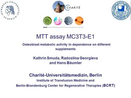 MTT assay MC3T3-E1 Osteoblast metabolic activity in dependence on different supplements Kathrin Smuda, Radostina Georgieva and Hans Bäumler Charité-Universitätsmedizin,