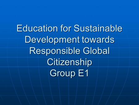Education for Sustainable Development towards Responsible Global Citizenship Group E1.