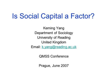 Is Social Capital a Factor? Keming Yang Department of Sociology University of Reading United Kingdom   QMSS.