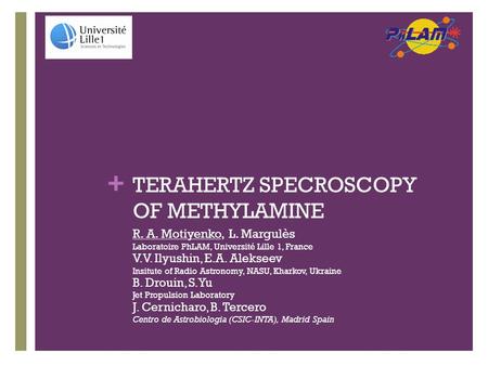+ TERAHERTZ SPECROSCOPY OF METHYLAMINE R. A. Motiyenko, L. Margulès Laboratoire PhLAM, Université Lille 1, France V.V. Ilyushin, E.A. Alekseev Insitute.