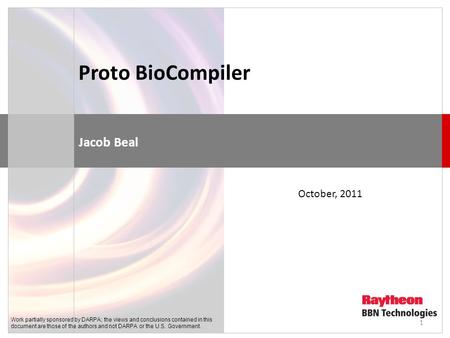 Proto BioCompiler Jacob Beal October, 2011 Work partially sponsored by DARPA; the views and conclusions contained in this document are those of the authors.