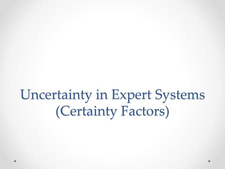 Uncertainty in Expert Systems (Certainty Factors).