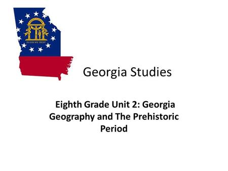 Eighth Grade Unit 2: Georgia Geography and The Prehistoric Period