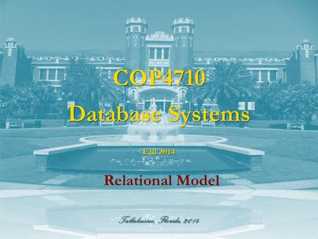 Tallahassee, Florida, 2014 COP4710 Database Systems Relational Model Fall 2014.