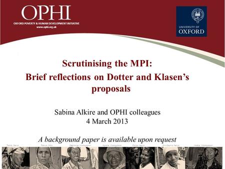 Scrutinising the MPI: Brief reflections on Dotter and Klasen’s proposals Sabina Alkire and OPHI colleagues 4 March 2013 A background paper is available.