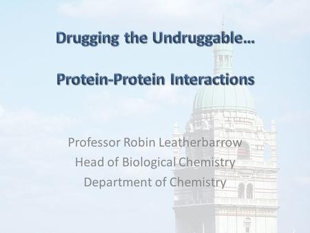 Professor Robin Leatherbarrow Head of Biological Chemistry Department of Chemistry.