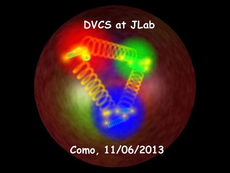 DVCS at JLab Como, 11/06/2013. JLab published 6 GeV results JLab 6GeV analysis in progress JLab 12 GeV program.
