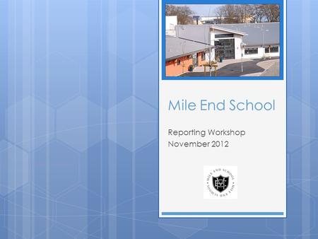 Mile End School Reporting Workshop November 2012.