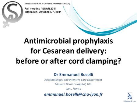 Antimicrobial prophylaxis for Cesarean delivery: before or after cord clamping? Dr Emmanuel Boselli Anesthesiology and Intensive Care Department Édouard.