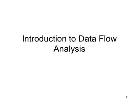 1 Introduction to Data Flow Analysis. 2 Data Flow Analysis Construct representations for the structure of flow-of-data of programs based on the structure.