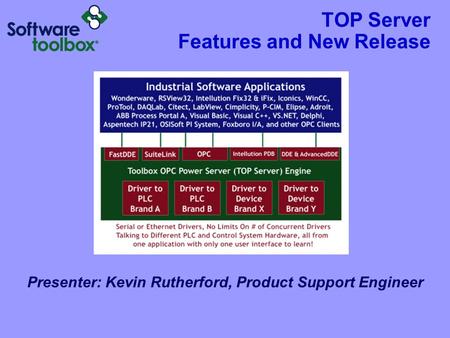 TOP Server Features and New Release Presenter: Kevin Rutherford, Product Support Engineer.