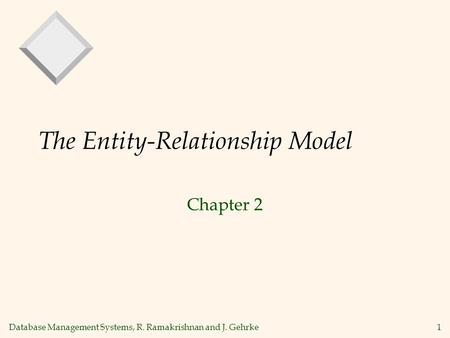 Database Management Systems, R. Ramakrishnan and J. Gehrke1 The Entity-Relationship Model Chapter 2.