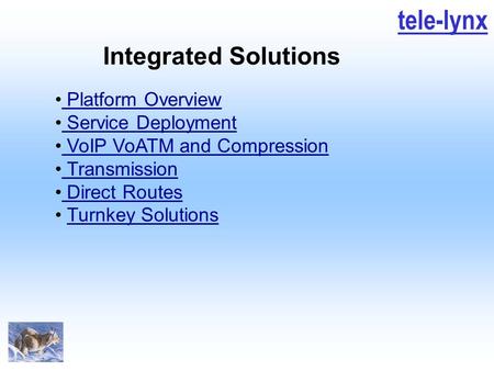 Tele-lynx Integrated Solutions Platform Overview Service Deployment VoIP VoATM and Compression Transmission Direct Routes Turnkey Solutions.