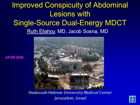 Improved Conspicuity of Abdominal Lesions with Single-Source Dual-Energy MDCT Hadassah Hebrew University Medical Center Jerusalem, Israel Ruth Eliahou.