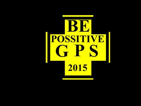G POSSITIVE S BE P 2015 G. Be POSSITIVE even LIFE is not perfect because there's always a HOPE, so be THANKFUL for what you HAVE.