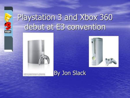 Playstation 3 and Xbox 360 debut at E3 convention By Jon Slack.