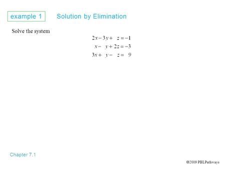 Example 1 Solution by Elimination Chapter 7.1 Solve the system  2009 PBLPathways.