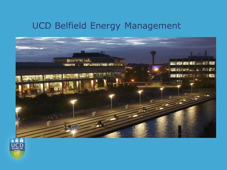 UCD Belfield Energy Management. University College Dublin  Biggest 3 rd Level Institution in Ireland  22,000 Students  Main Centre at Belfield 123.