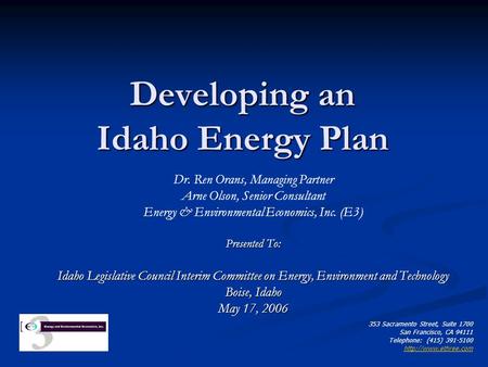 Developing an Idaho Energy Plan Dr. Ren Orans, Managing Partner Arne Olson, Senior Consultant Energy & Environmental Economics, Inc. (E3) Presented To: