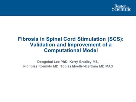 1 Fibrosis in Spinal Cord Stimulation (SCS): Validation and Improvement of a Computational Model Dongchul Lee PhD, Kerry Bradley MS, Nicholas Kormylo MD,