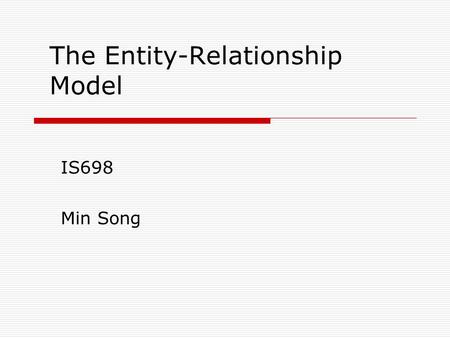 The Entity-Relationship Model IS698 Min Song. Overview of Database Design  Conceptual design: (ER Model is used at this stage.) What are the entities.