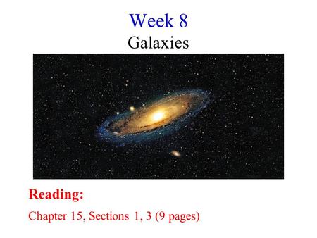 Week 8 Galaxies Reading: Chapter 15, Sections 1, 3 (9 pages)