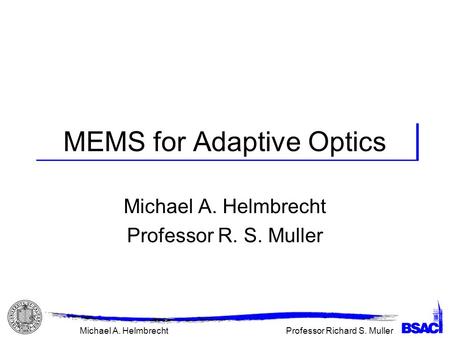 Professor Richard S. MullerMichael A. Helmbrecht MEMS for Adaptive Optics Michael A. Helmbrecht Professor R. S. Muller.