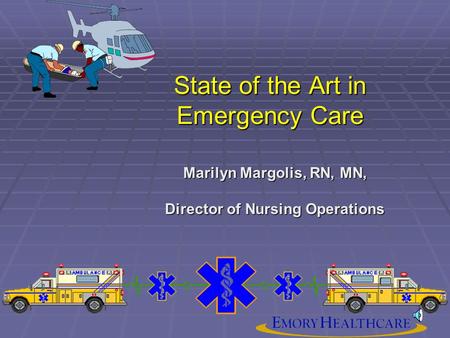 State of the Art in Emergency Care Marilyn Margolis, RN, MN, Director of Nursing Operations.