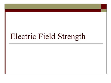 Electric Field Strength. EFS (by definition)  The electric field strength, E, is the force, F elec, per unit charge, q, at a point. The equation for.