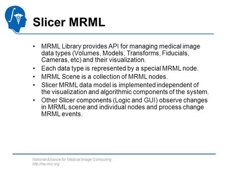National Alliance for Medical Image Computing  Slicer MRML MRML Library provides API for managing medical image data types (Volumes, Models,