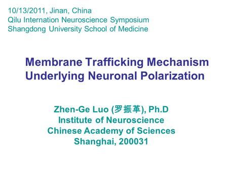 Membrane Trafficking Mechanism Underlying Neuronal Polarization Zhen-Ge Luo ( 罗振革 ), Ph.D Institute of Neuroscience Chinese Academy of Sciences Shanghai,