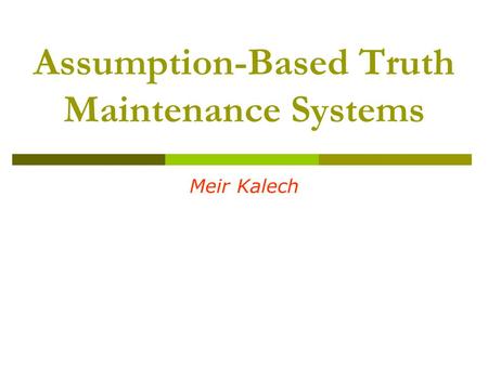 Assumption-Based Truth Maintenance Systems Meir Kalech.