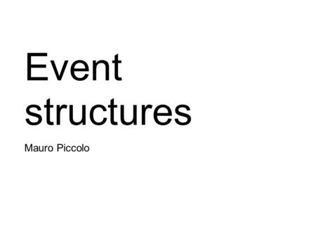 Event structures Mauro Piccolo. Interleaving Models Trace Languages:  computation described through a non-deterministic choice between all sequential.