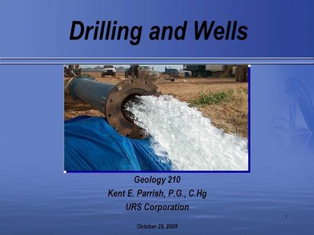 Drilling and Wells Geology 210 Kent E. Parrish, P.G., C.Hg