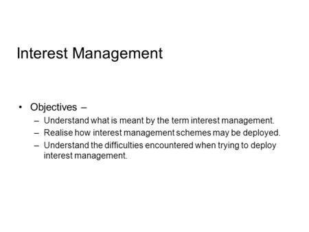 Interest Management Objectives – –Understand what is meant by the term interest management. –Realise how interest management schemes may be deployed. –Understand.