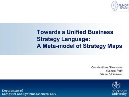 Towards a Unified Business Strategy Language: A Meta-model of Strategy Maps Constantinos Giannoulis Michael Petit Jelena Zdravkovic.