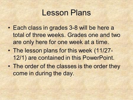 Lesson Plans Each class in grades 3-8 will be here a total of three weeks. Grades one and two are only here for one week at a time. The lesson plans for.