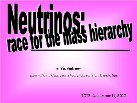 A. Yu. Smirnov International Centre for Theoretical Physics, Trieste, Italy ICTP, December 11, 2012.