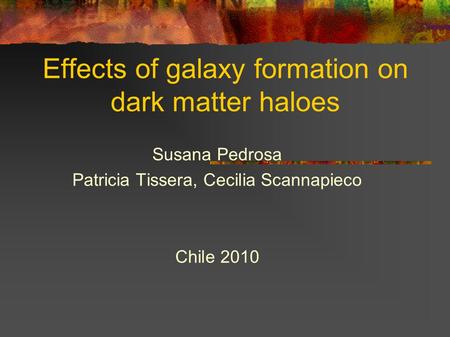 Effects of galaxy formation on dark matter haloes Susana Pedrosa Patricia Tissera, Cecilia Scannapieco Chile 2010.