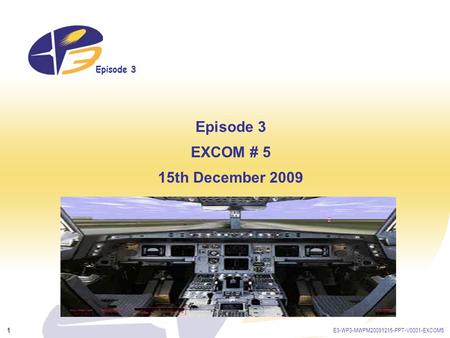 Episode 3 E3-WP3-MWPM20091215-PPT-V0001-EXCOM5 1 Episode 3 EXCOM # 5 15th December 2009.